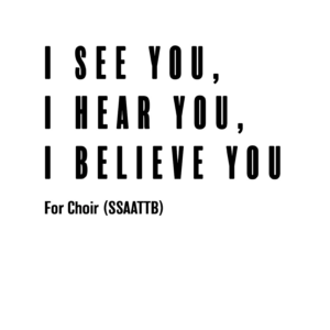 I See You, I Hear You, I Believe you (SSAATTB)